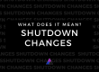 What does it mean? Shutdown changes